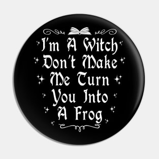 I'm A Witch Don't Make Me Turn You Into A Frog Pin