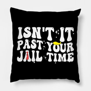 Isn't It Past Your Jail Time Funny Trump Saying Pillow
