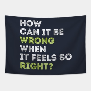 Quote t-shirts. How can it be wrong when it feels so right? Tapestry