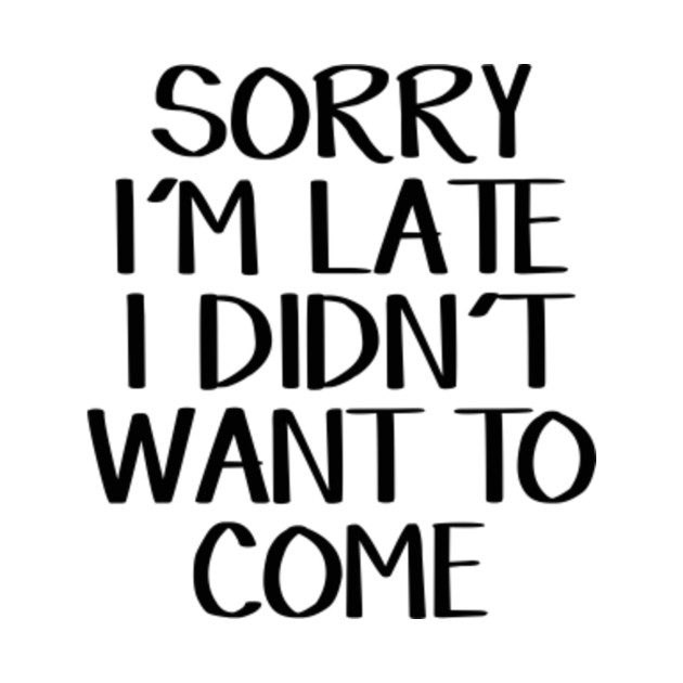 Sorry I'm late I didn't want to come - Sorry Im Late I &hellip;