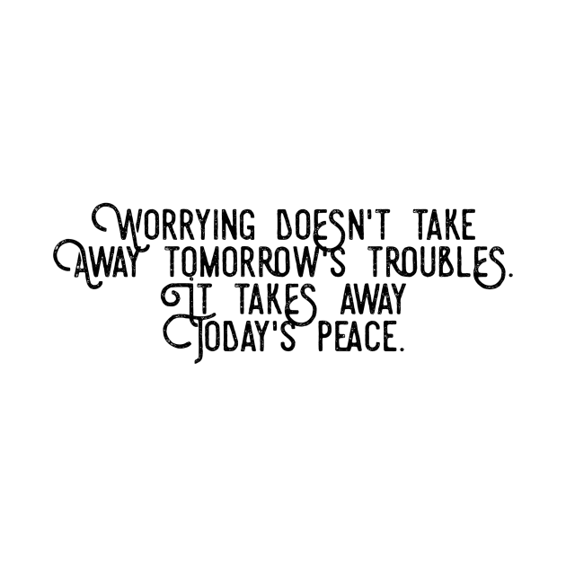 worrying doesn't take away tomorrow's troubles it takes away today's peace by GMAT