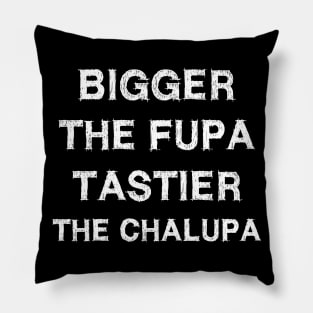 Bigger The Fupa Tastier The Chalupa Pillow