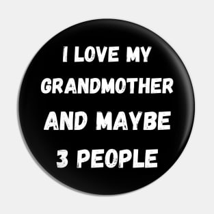 I LOVE MY GRANDMOTHER AND MAYBE 3 PEOPLE Pin