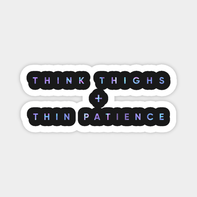 Think Thighs + Thin Patience Magnet by MouadbStore