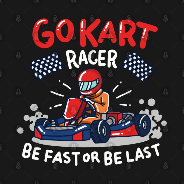 Go Kart Racing - Be fast or be last - Racer Gifts by Shirtbubble