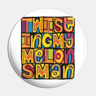 Twisting My Melons, Man! Pin