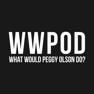 What Would Peggy Olson Do (WWPOD) - Mad Men - White Type T-Shirt