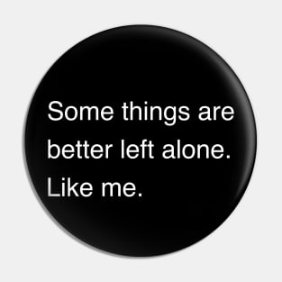 Some things are better left alone. Like me. | Sarcastic shirt | Funny tshirt | Introvert shirt | Social anxiety shirt | Homebody shirt Pin