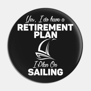 I Do Have a Retirement Plan - I Plan on Sailing Pin