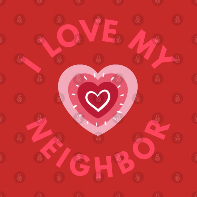 I Love My Neighbor - Perfect Valentine Day Gift by get2create