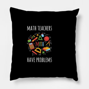 MATH TEACHERS HAVE PROBLEMS FUNNY TEACHER Pillow