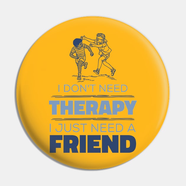 I Don't Need Therapy, I Just Need A Friend - Sarcastic Humour Pin by Kcaand