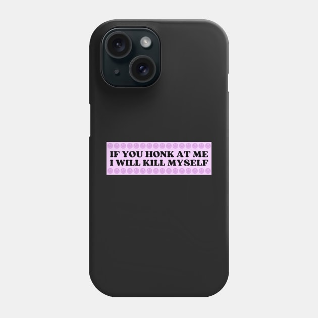 If You Honk At Me I Will Kill Myself, Funny Meme Bumper Phone Case by yass-art