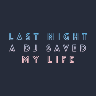 Last night a DJ saved my life T-Shirt