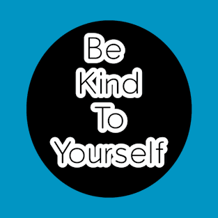 Be Kind To Yourself T-Shirt