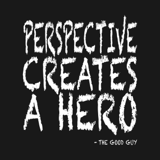 Perspective Creates A Hero T-Shirt