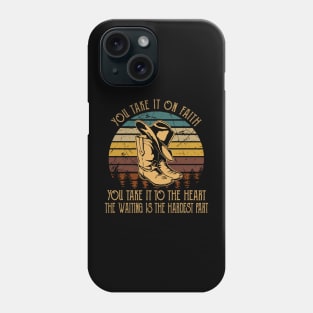 You Take It On Faith, You Take It To The Heart The Waiting Is The Hardest Part Cowboy Hat & Boot Phone Case