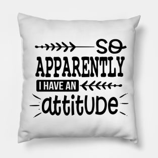 So Apparently I Have An Attitude Pillow