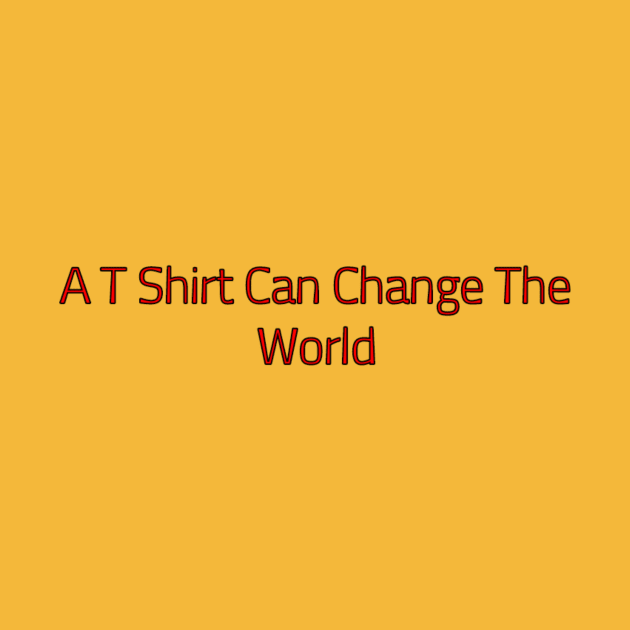 A T Shirt Can Change The World by Curator Nation
