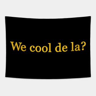 We cool de la? Tapestry