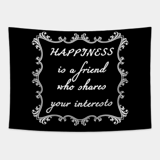 Happiness is a friend who shares your interests Tapestry