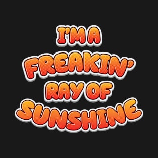 I'm A Freakin' Ray Of Sunshine - Funny T-Shirt