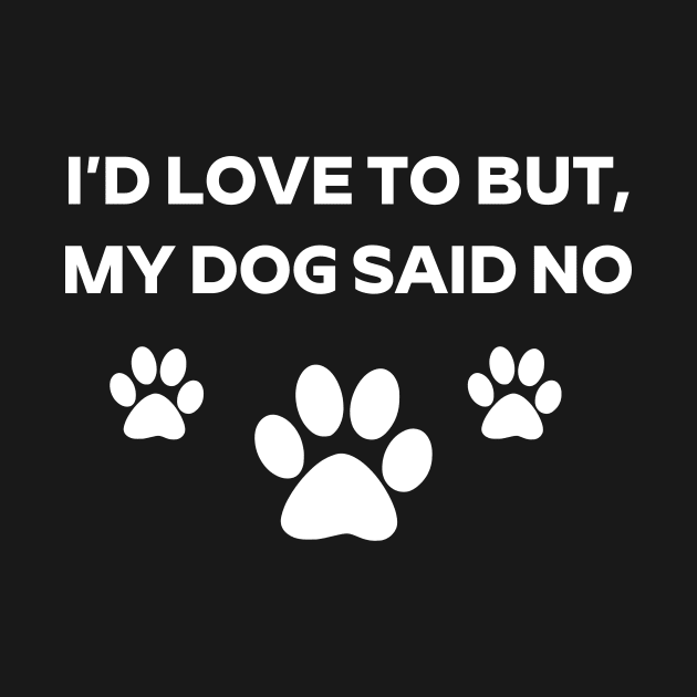 I'd Love To But My Dog Said No Dog Paw Shirt For Dog Lovers Dog Mom Dog Dad by Zamira