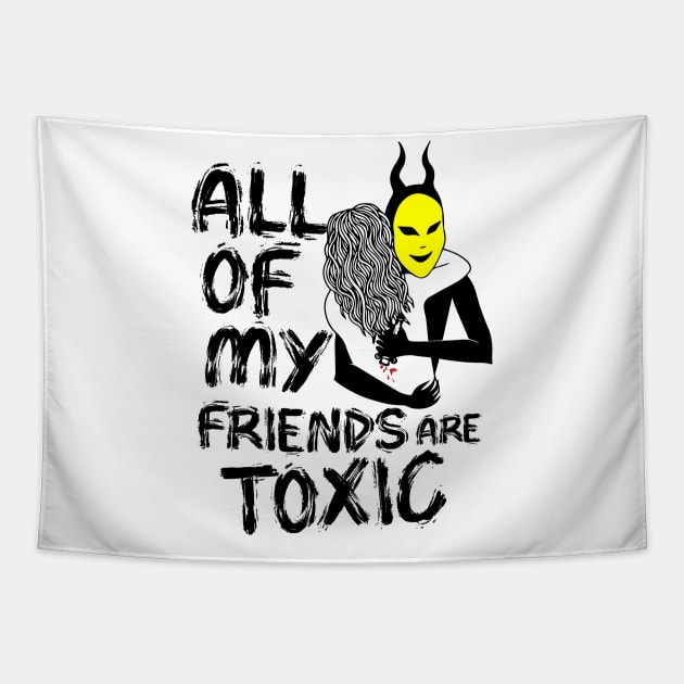 All of my friends are toxic Tapestry by evergreeniraz