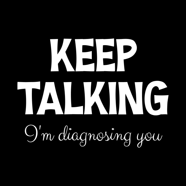 Keep Talking I'm Diagnosing You by printalpha-art