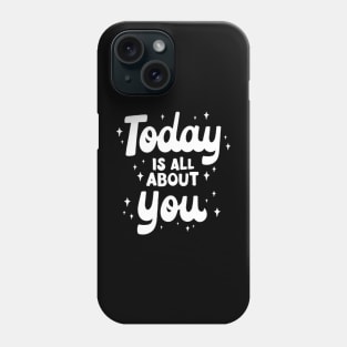 Today Is All About You Phone Case