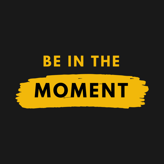 Be In The Moment Simple Design by Teatro