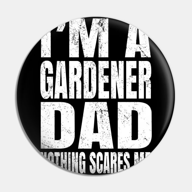 I'm A Gardener Dad Nothing Scares Me - Funny Plant design Pin by Grabitees