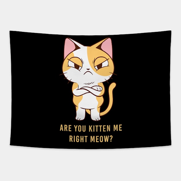 Are You kitten me right Meow, Pissed Cat Tapestry by EquilibriumArt