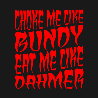 Choke Me Like Bundy Eat Me Like Dahmer T-Shirt