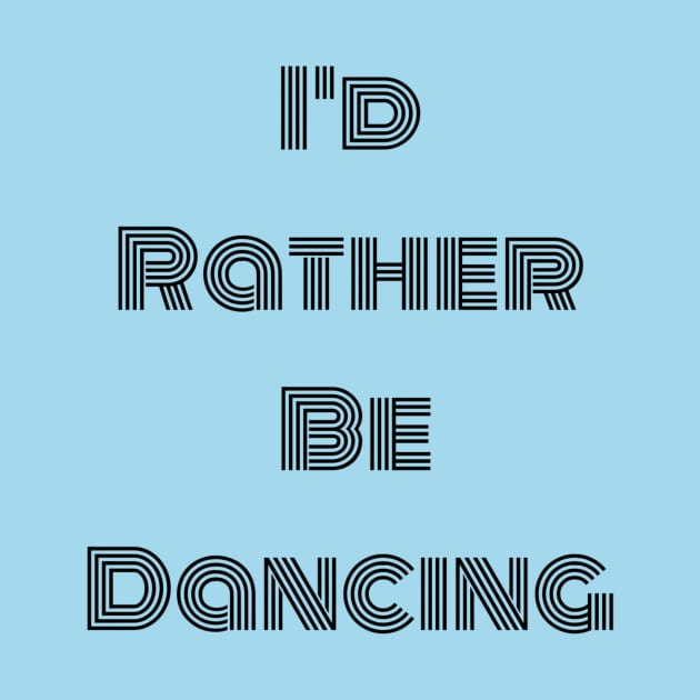 I'd Rather Be Dancing by DanielleGensler