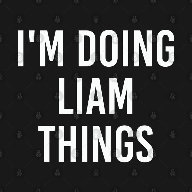 I'm Doing Liam Things Funny Birthday Men Name Gift Idea by NAYAZstore