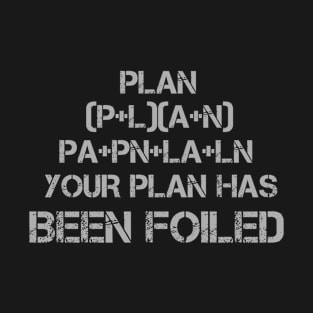 Your Plan Has Been Foiled T-Shirt