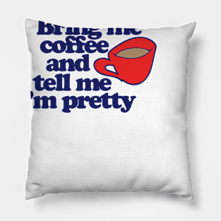 Bring me coffee and tell me I'm pretty Pillow
