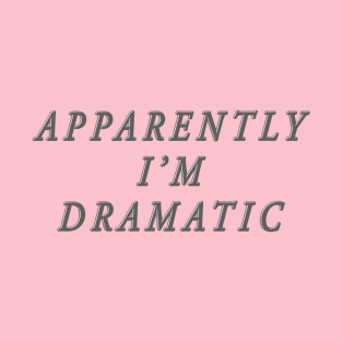 apparently i'm dramatic T-Shirt