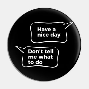 Have A Nice Day Don't Tell Me What To Do Pin