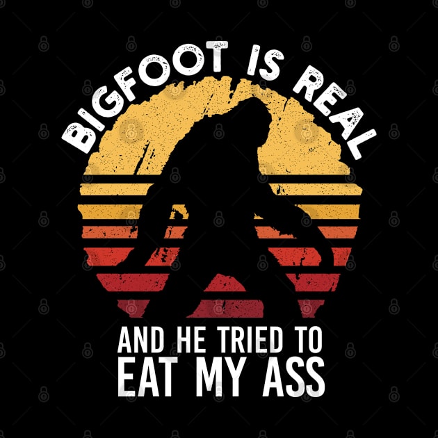 Bigfoot Is Real And He Tried To Eat My Ass by Vixel Art