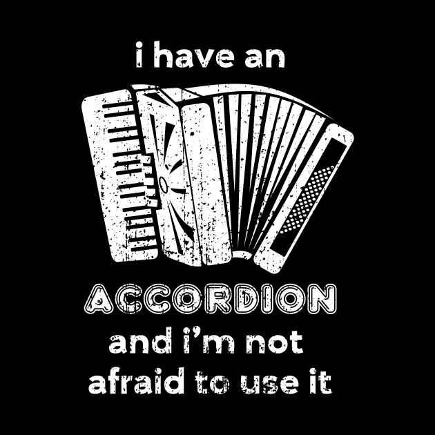 I have an accordion and I'm not afraid to use it by evisionarts