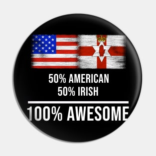 50% American 50% Irish 100% Awesome - Gift for Irish Heritage From Northern Ireland Pin