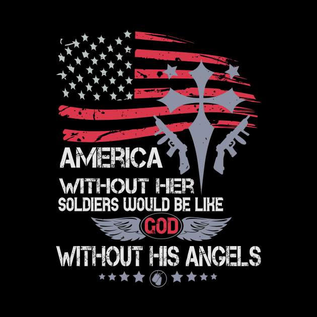 America Without Her Soldiers Would Be Like God Without His Angels Military by HelloShirt Design