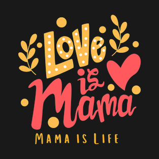 Love is Mama is Life Mother's Day T-Shirt