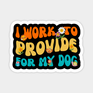 I Work To Provide For My Dog Magnet