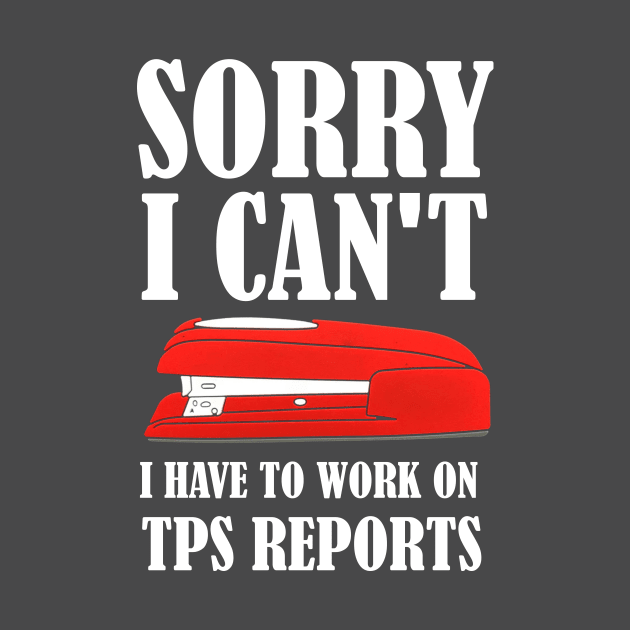 Office Space - Sorry I Can't I Have To Work On TPS Reports by Bigfinz