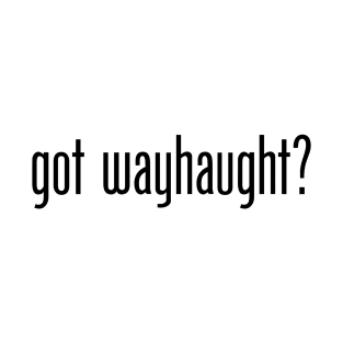 Wynonna Earp - Got Wayhaught? T-Shirt