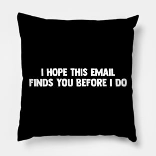 I Hope This Email Finds You Before I Do - Funny Saying Pillow