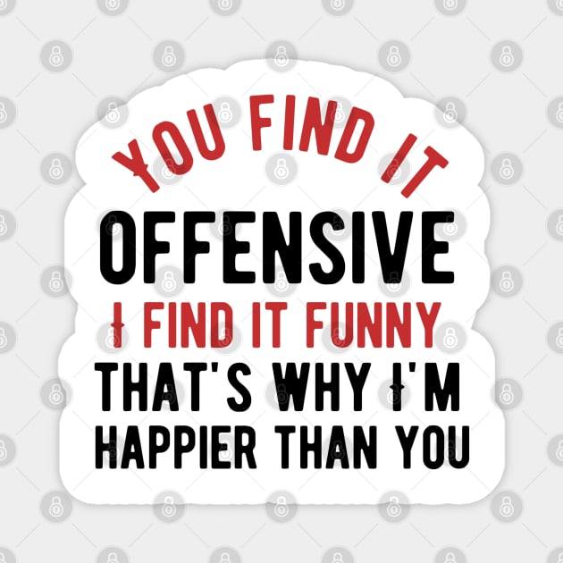 You find it offensive i find it funny that's why i'm happier than you Magnet by Alennomacomicart